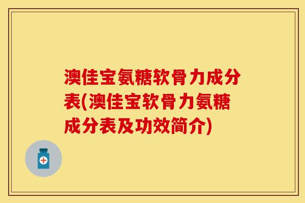澳佳宝氨糖软骨力成分表(澳佳宝软骨力氨糖成分表及功效简介)