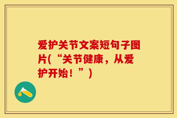 爱护关节文案短句子图片(“关节健康，从爱护开始！”)