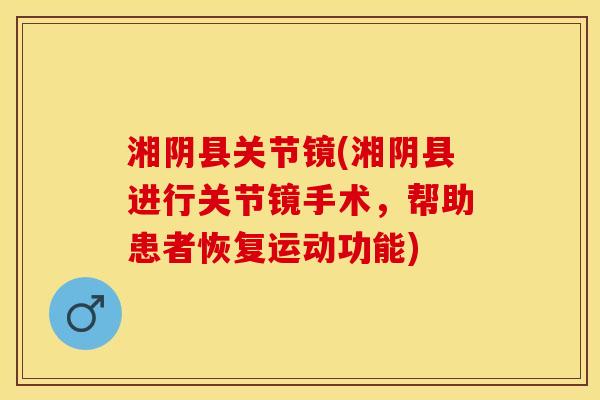 湘阴县关节镜(湘阴县进行关节镜手术，帮助患者恢复运动功能)