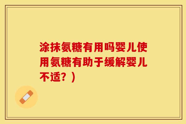 涂抹氨糖有用吗婴儿使用氨糖有助于缓解婴儿不适？)