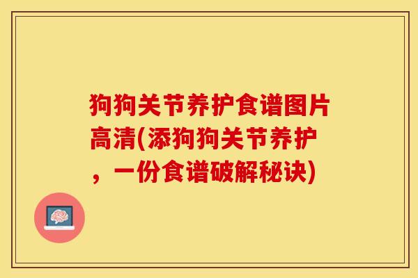 狗狗关节养护食谱图片高清(添狗狗关节养护，一份食谱破解秘诀)