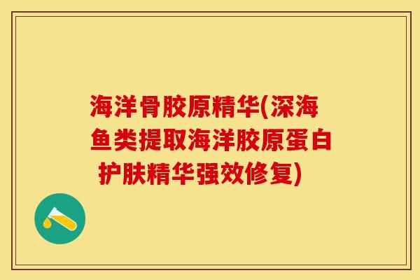 海洋骨胶原精华(深海鱼类提取海洋胶原蛋白 护肤精华强效修复)