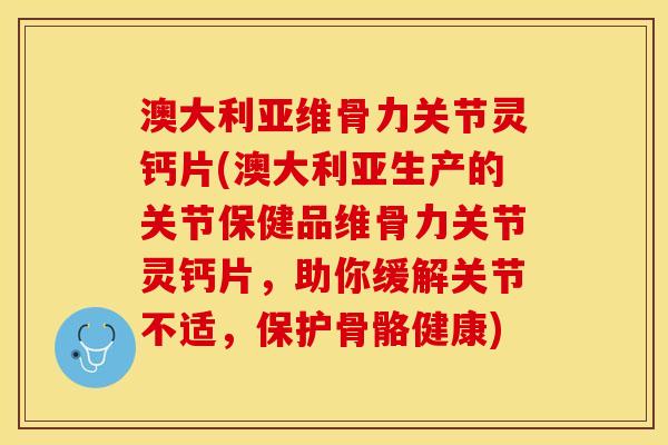 澳大利亚维骨力关节灵钙片(澳大利亚生产的关节保健品维骨力关节灵钙片，助你缓解关节不适，保护骨骼健康)