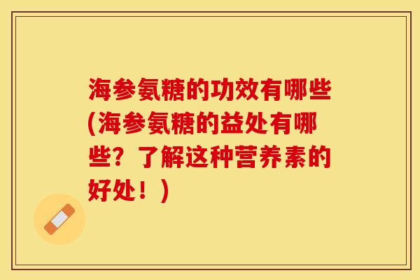 海参氨糖的功效有哪些(海参氨糖的益处有哪些？了解这种营养素的好处！)