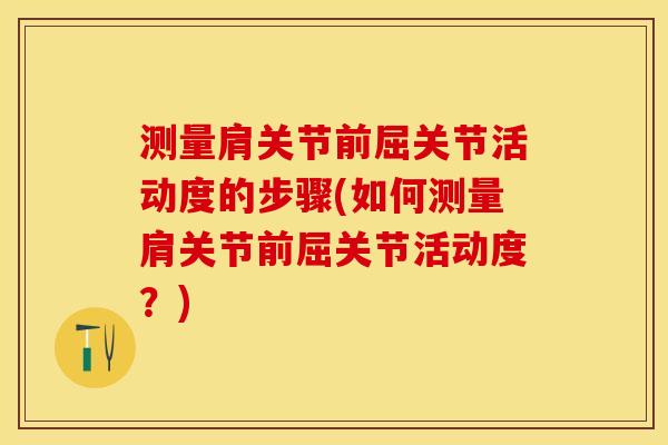 测量肩关节前屈关节活动度的步骤(如何测量肩关节前屈关节活动度？)