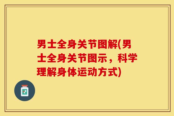 男士全身关节图解(男士全身关节图示，科学理解身体运动方式)
