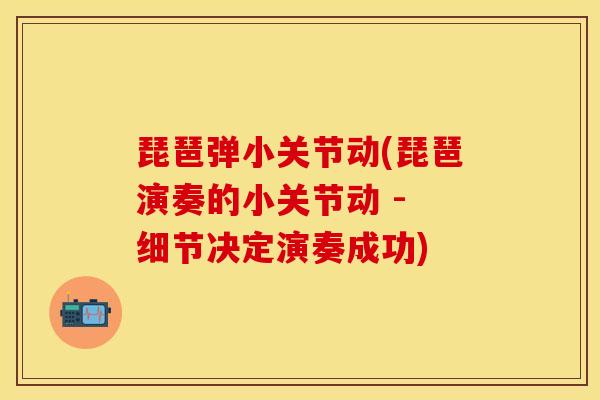 琵琶弹小关节动(琵琶演奏的小关节动 - 细节决定演奏成功)