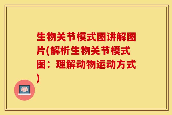 生物关节模式图讲解图片(解析生物关节模式图：理解动物运动方式)