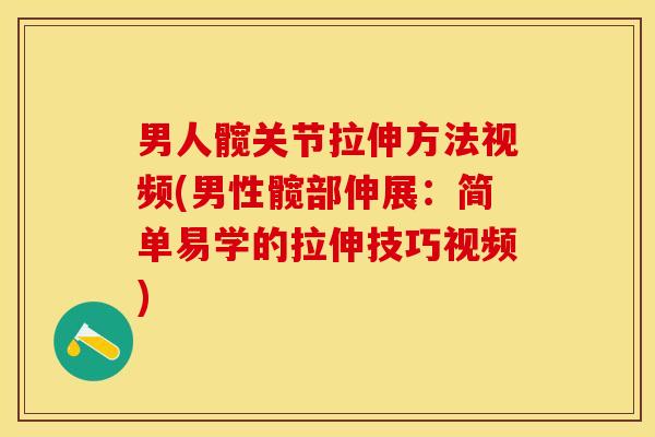 男人髋关节拉伸方法视频(男性髋部伸展：简单易学的拉伸技巧视频)