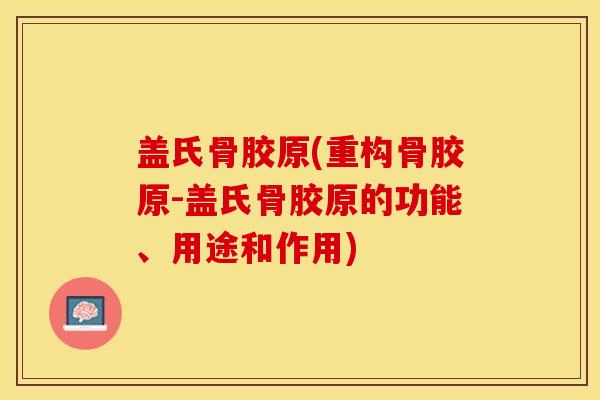 盖氏骨胶原(重构骨胶原-盖氏骨胶原的功能、用途和作用)