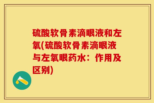 硫酸软骨素滴眼液和左氧(硫酸软骨素滴眼液与左氧眼药水：作用及区别)