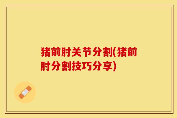 猪前肘关节分割(猪前肘分割技巧分享)