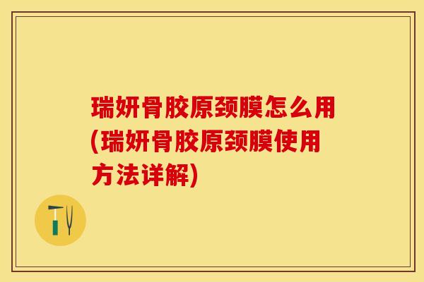 瑞妍骨胶原颈膜怎么用(瑞妍骨胶原颈膜使用方法详解)