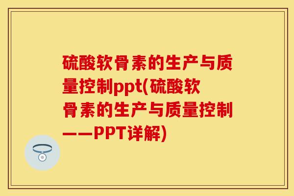 硫酸软骨素的生产与质量控制ppt(硫酸软骨素的生产与质量控制——PPT详解)