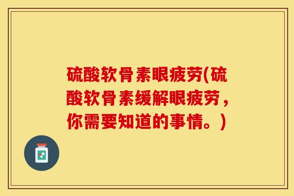 硫酸软骨素眼疲劳(硫酸软骨素缓解眼疲劳，你需要知道的事情。)