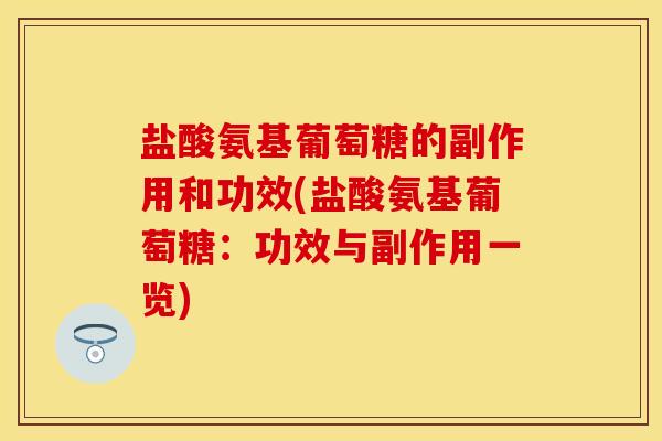 盐酸氨基葡萄糖的副作用和功效(盐酸氨基葡萄糖：功效与副作用一览)
