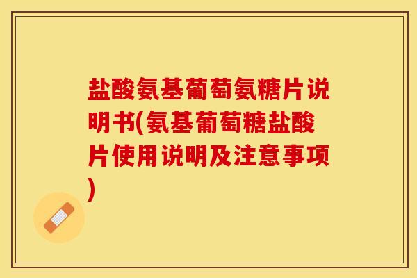 盐酸氨基葡萄氨糖片说明书(氨基葡萄糖盐酸片使用说明及注意事项)