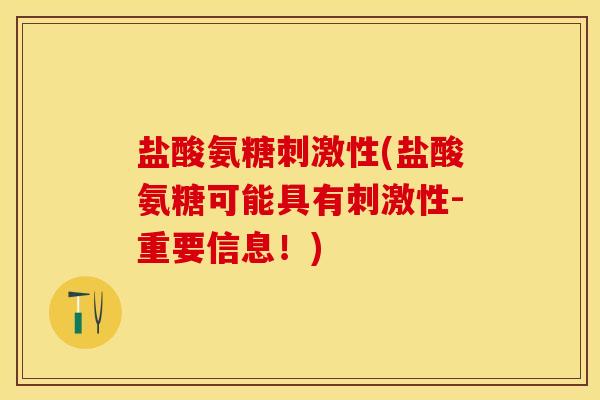 盐酸氨糖刺激性(盐酸氨糖可能具有刺激性-重要信息！)