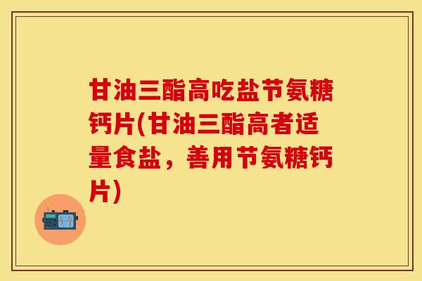 甘油三酯高吃盐节氨糖钙片(甘油三酯高者适量食盐，善用节氨糖钙片)
