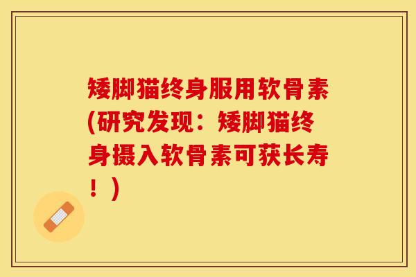 矮脚猫终身服用软骨素(研究发现：矮脚猫终身摄入软骨素可获长寿！)