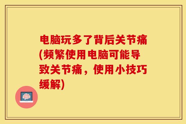 电脑玩多了背后关节痛(频繁使用电脑可能导致关节痛，使用小技巧缓解)