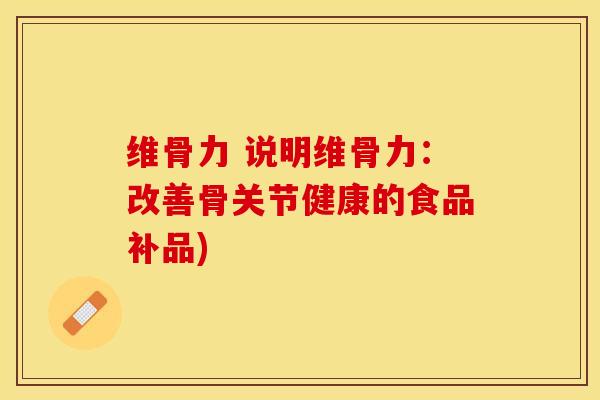 维骨力 说明维骨力：改善骨关节健康的食品补品)