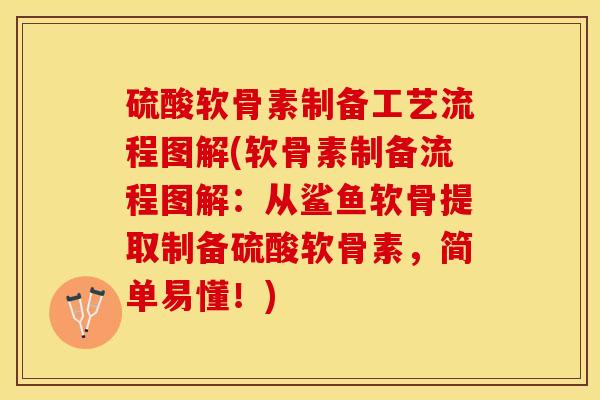 硫酸软骨素制备工艺流程图解(软骨素制备流程图解：从鲨鱼软骨提取制备硫酸软骨素，简单易懂！)