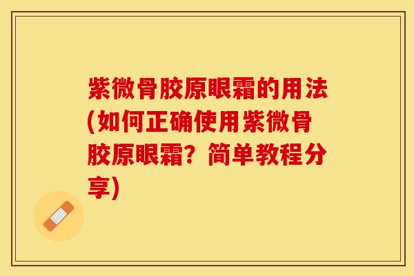 紫微骨胶原眼霜的用法(如何正确使用紫微骨胶原眼霜？简单教程分享)