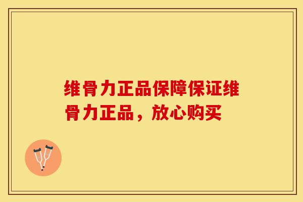 维骨力正品保障保证维骨力正品，放心购买