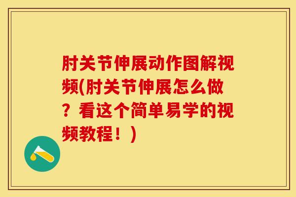 肘关节伸展动作图解视频(肘关节伸展怎么做？看这个简单易学的视频教程！)