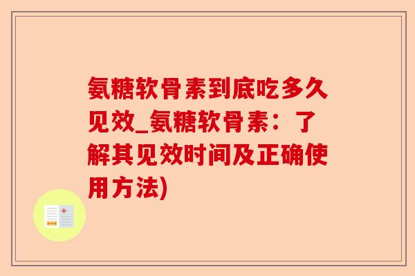 氨糖软骨素到底吃多久见效_氨糖软骨素：了解其见效时间及正确使用方法)