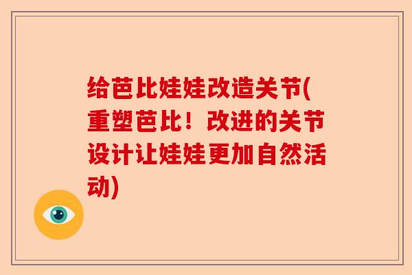 给芭比娃娃改造关节(重塑芭比！改进的关节设计让娃娃更加自然活动)