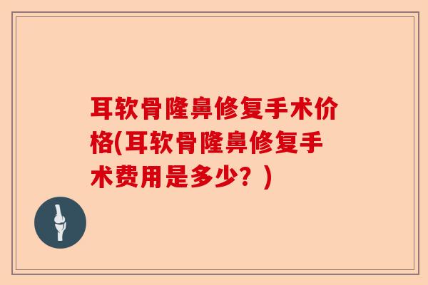 耳软骨隆鼻修复手术价格(耳软骨隆鼻修复手术费用是多少？)