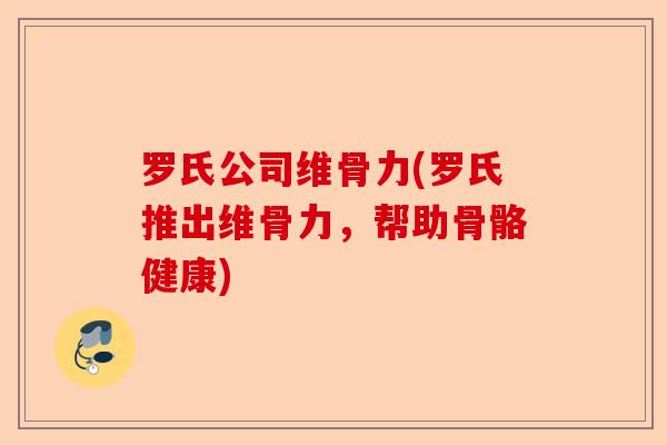 罗氏公司维骨力(罗氏推出维骨力，帮助骨骼健康)