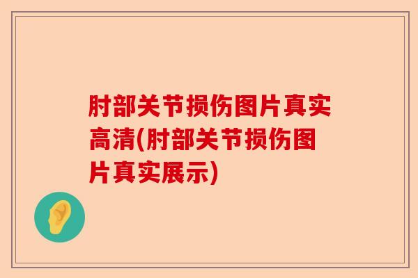 肘部关节损伤图片真实高清(肘部关节损伤图片真实展示)