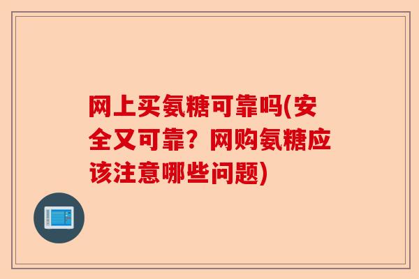 网上买氨糖可靠吗(安全又可靠？网购氨糖应该注意哪些问题)