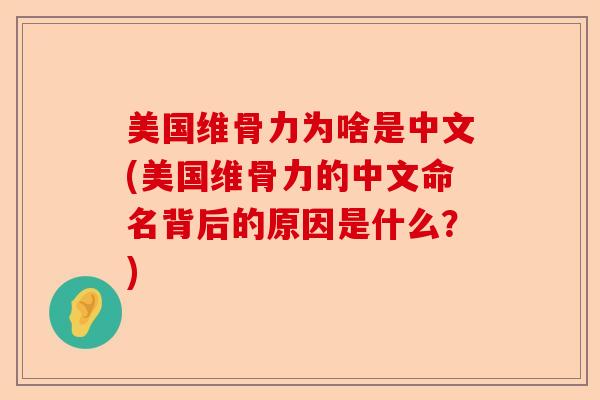 美国维骨力为啥是中文(美国维骨力的中文命名背后的原因是什么？)