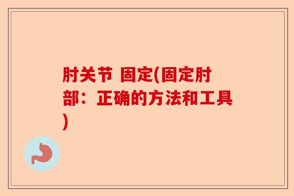 肘关节 固定(固定肘部：正确的方法和工具)