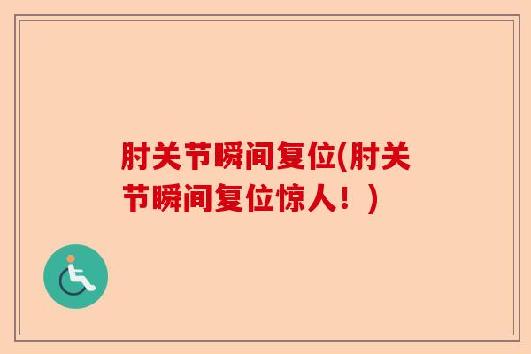 肘关节瞬间复位(肘关节瞬间复位惊人！)