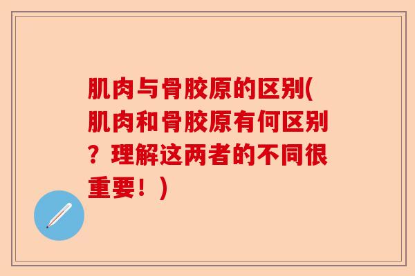 肌肉与骨胶原的区别(肌肉和骨胶原有何区别？理解这两者的不同很重要！)