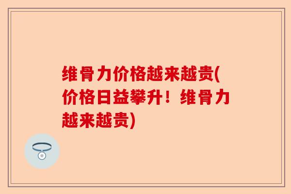 维骨力价格越来越贵(价格日益攀升！维骨力越来越贵)