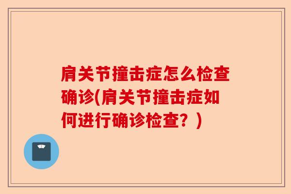 肩关节撞击症怎么检查确诊(肩关节撞击症如何进行确诊检查？)
