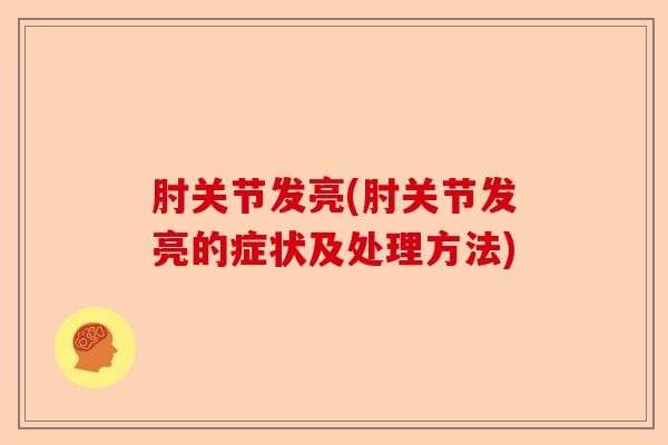肘关节发亮(肘关节发亮的症状及处理方法)