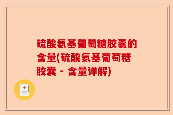 硫酸氨基葡萄糖胶囊的含量(硫酸氨基葡萄糖胶囊 - 含量详解)