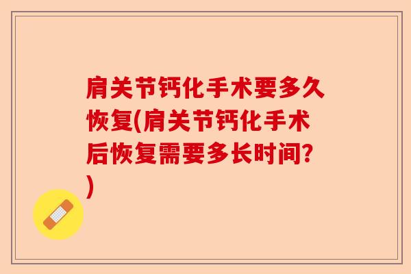 肩关节钙化手术要多久恢复(肩关节钙化手术后恢复需要多长时间？)