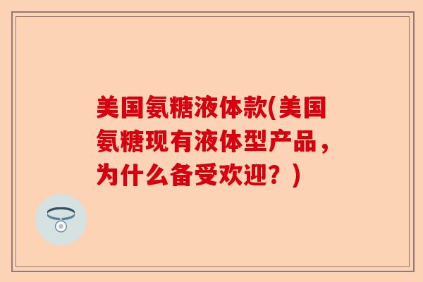 美国氨糖液体款(美国氨糖现有液体型产品，为什么备受欢迎？)