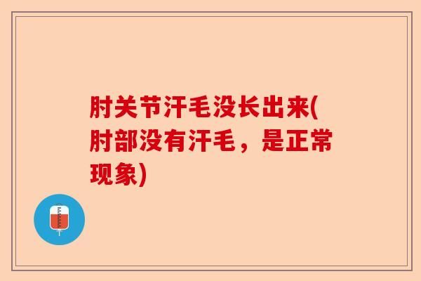 肘关节汗毛没长出来(肘部没有汗毛，是正常现象)