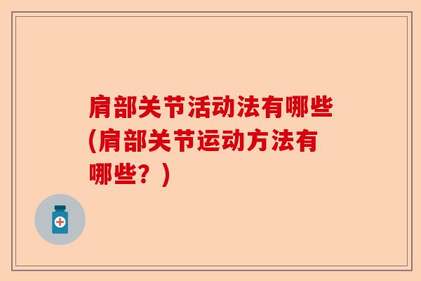 肩部关节活动法有哪些(肩部关节运动方法有哪些？)