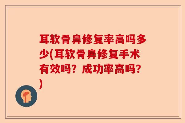 耳软骨鼻修复率高吗多少(耳软骨鼻修复手术有效吗？成功率高吗？)