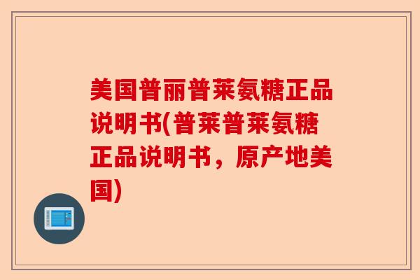 美国普丽普莱氨糖正品说明书(普莱普莱氨糖正品说明书,原产地美国)-第1张图片-关节保镖 美国普丽普莱氨糖正品说明书(普莱普莱氨糖正品说明书,原产地美国)-第1张图片-关节保镖